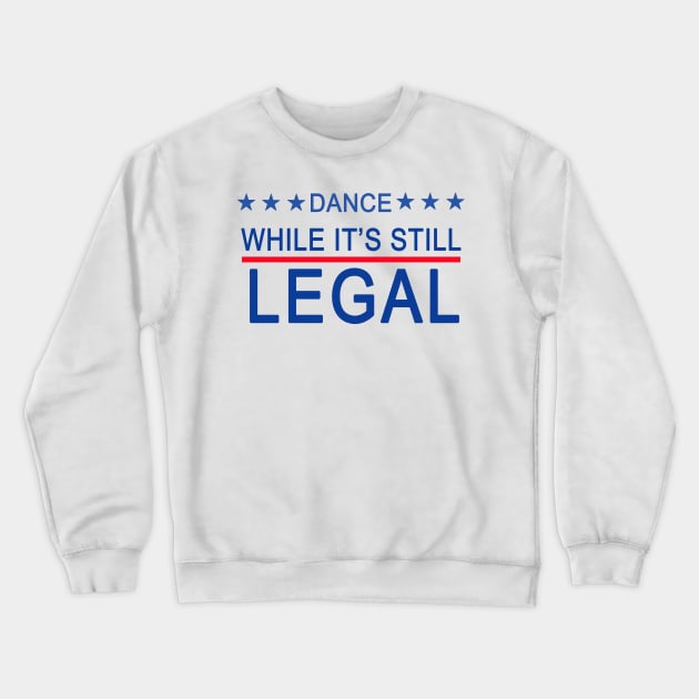 DANCE WHILE ITS STILL LEGAL Crewneck Sweatshirt by Scarebaby